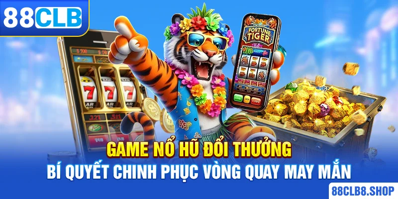 Game Nổ Hũ Đổi Thưởng | Bí Quyết Chinh Phục Vòng Quay May Mắn - QIVON