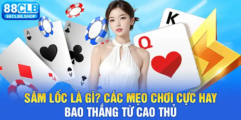 Sâm Lốc Là Gì? Các Mẹo Chơi Cực Hay, Bao Thắng Từ Cao Thủ - QIVON