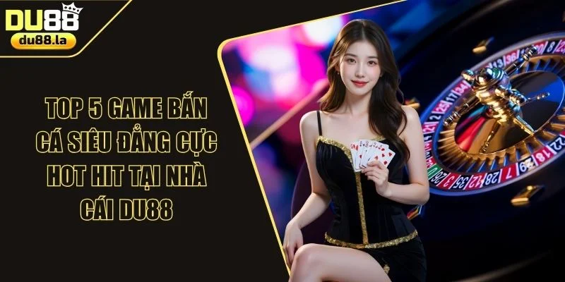Bắn cá DU88 Online: Khám Phá Thế Giới Đại Dương Sâu Thẳm - QIVON