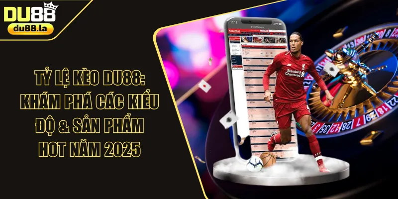 Tỷ Lệ Kèo DU88: Khám Phá Các Kiểu Độ & Sản Phẩm HOT Năm 2026 - QIVON