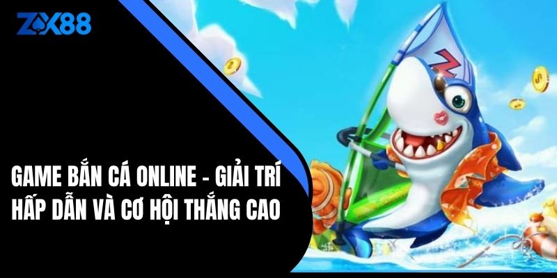 Game Bắn Cá Online – Giải Trí Hấp Dẫn Và Cơ Hội Thắng Cao - zx88 - QIVON