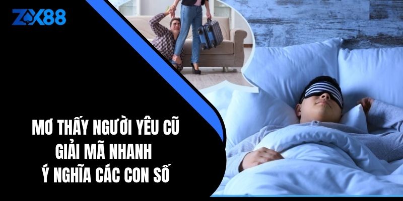 Mơ Thấy Người Yêu Cũ – Giải Mã Nhanh Ý Nghĩa Các Con Số - zx88 - QIVON